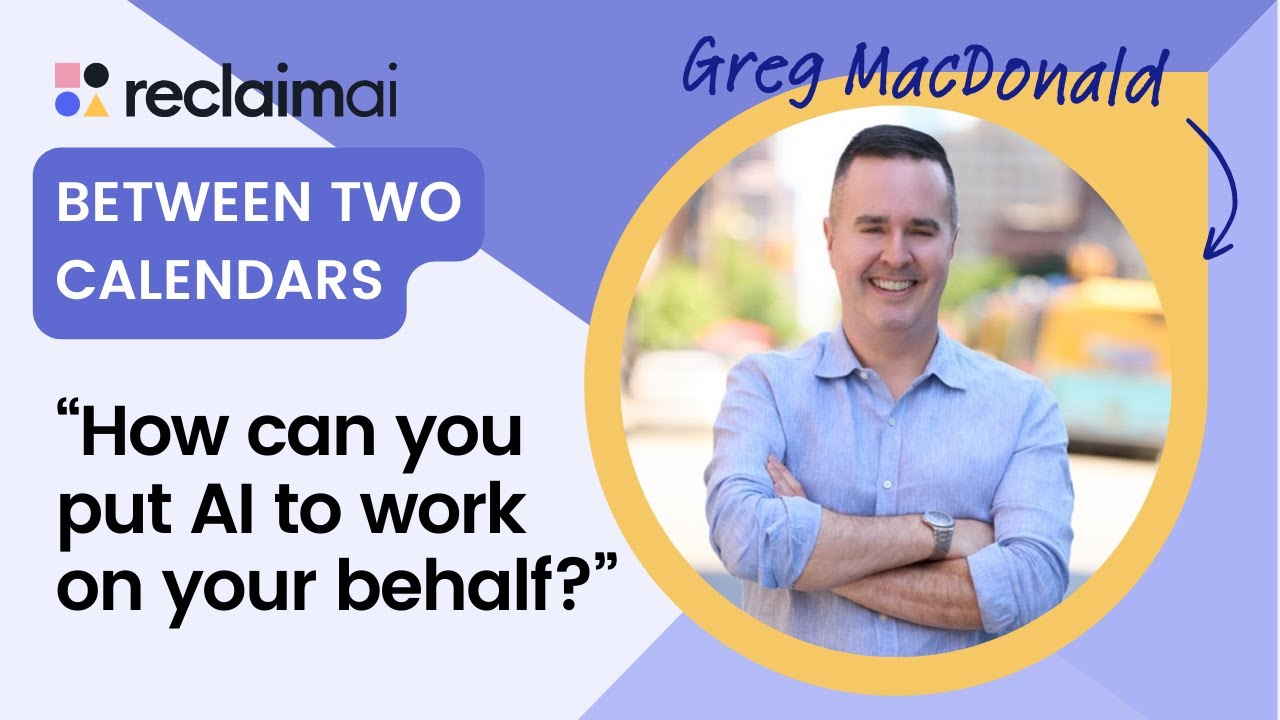 How Founder Greg MacDonald frees up more headspace with Reclaim.ai | 🗓️ Between Two Calendars 🗓️