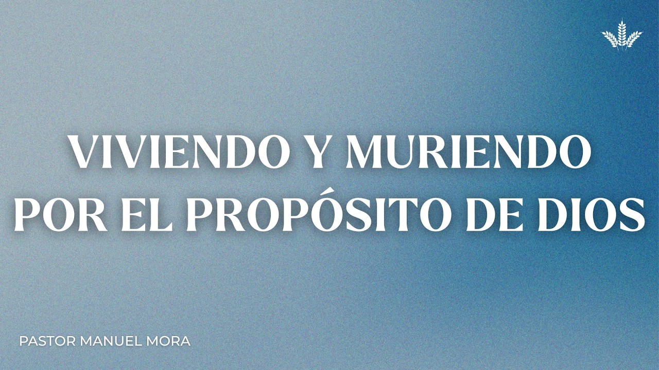 Viviendo y muriendo por el propósito de Dios | Pr. Manuel Mora | Domingo 22 de Febrero 2026