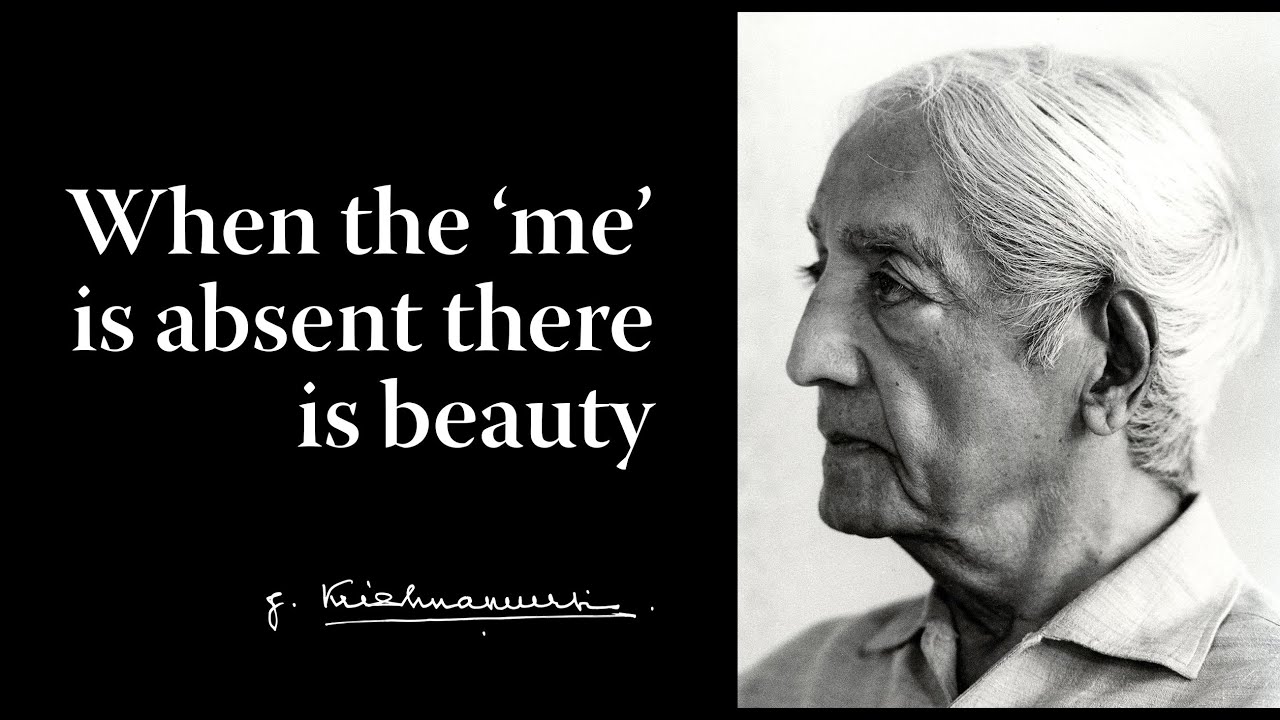 When the 'me' is absent there is beauty | Krishnamurti