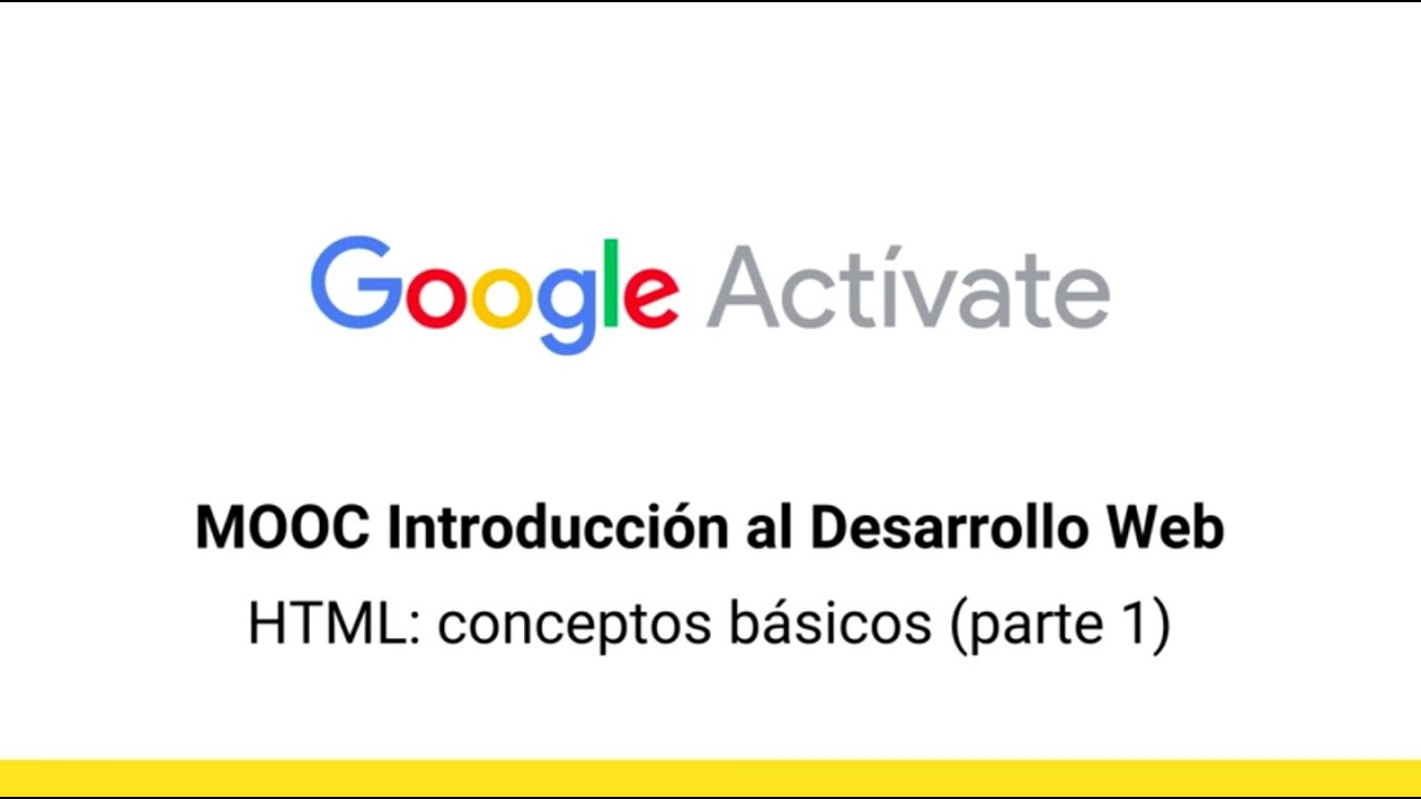 MOOC Introducción al Desarrollo Web, parte 1 - 2.8 HTML conceptos básicos parte 1 - Google Actívate