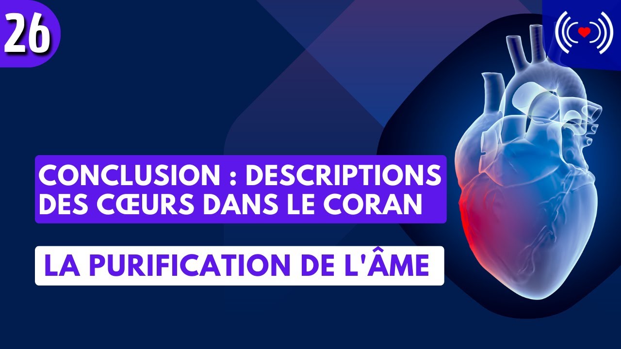 CONCLUSION : DESCRIPTIONS DES CŒURS DANS LE CORAN - ÉPISODE 26