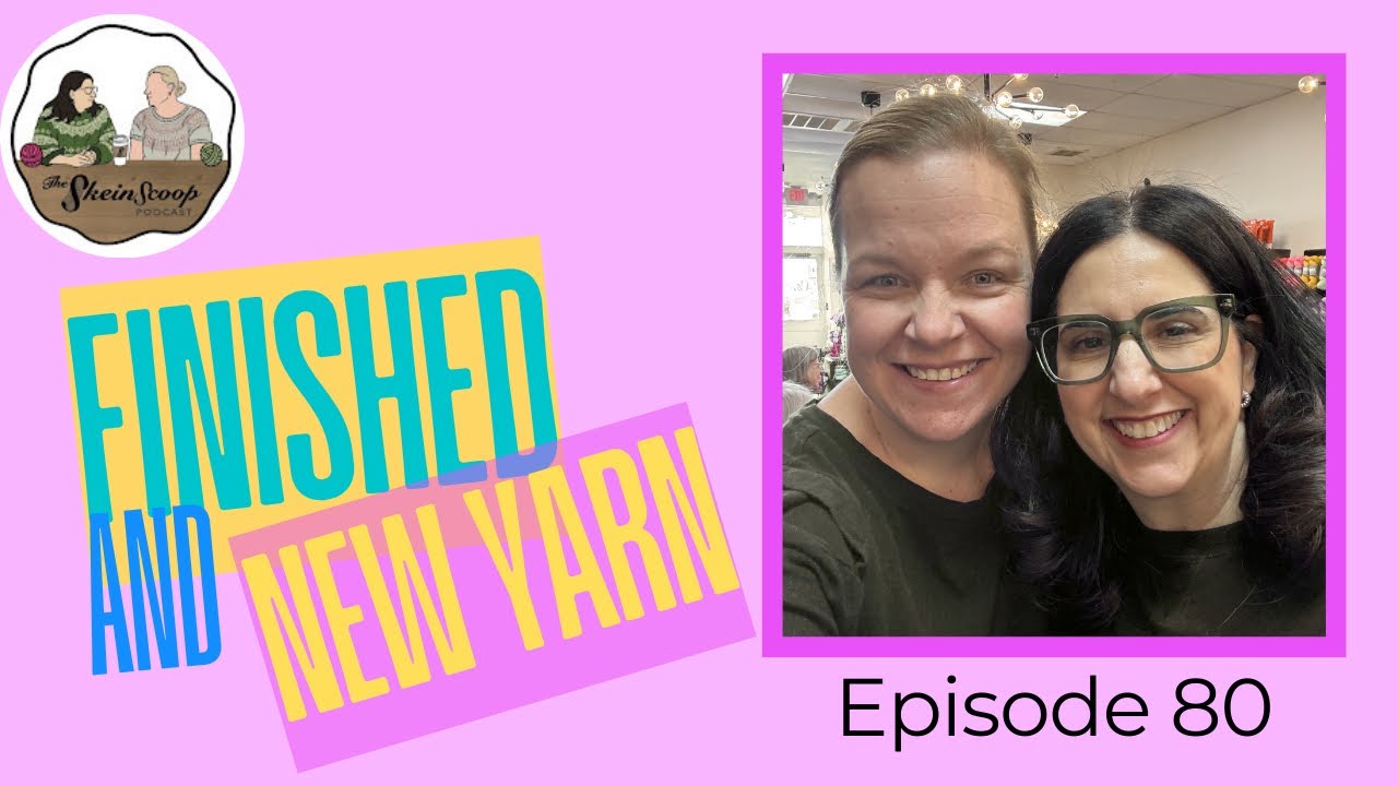 The Skein Scoop Podcast / Ep. 80 / Finished sweaters… but still casting on!