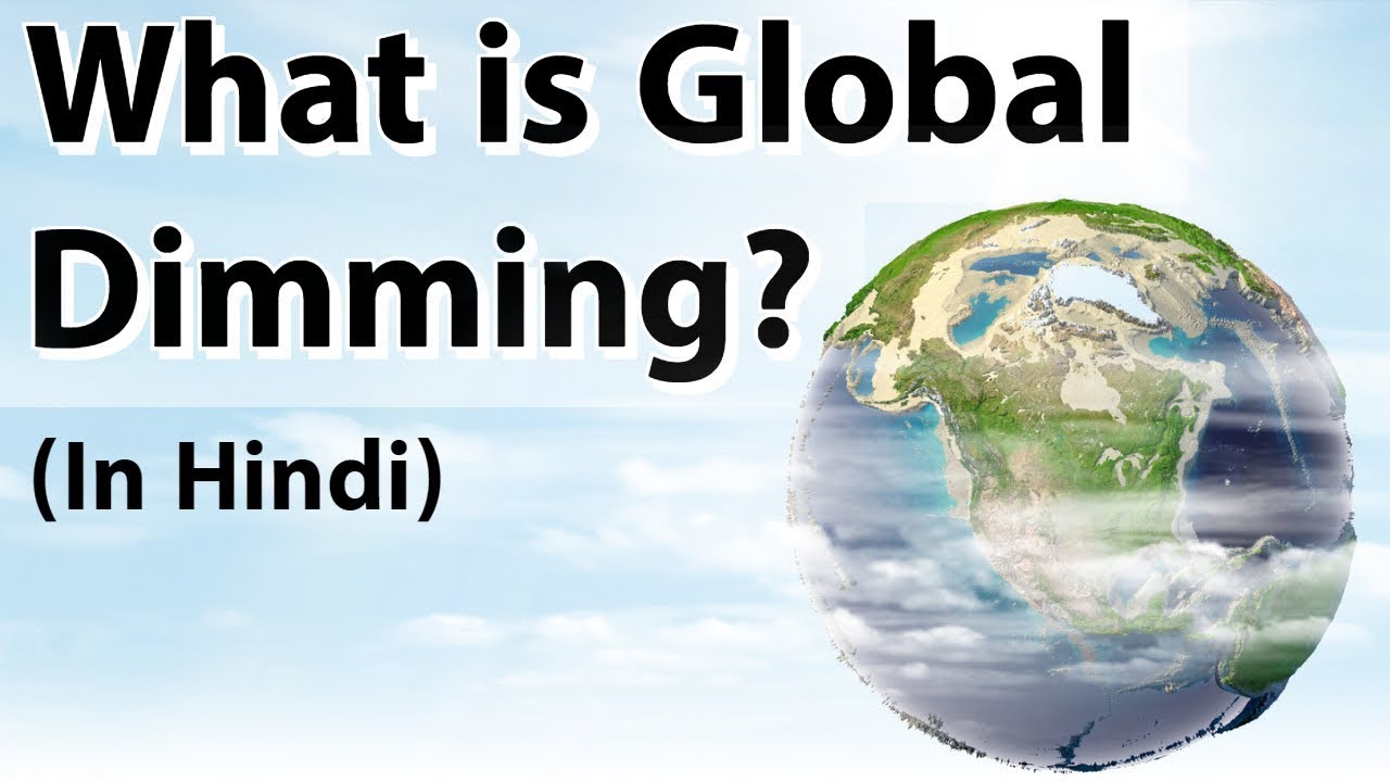 What is Global Dimming? - What are its negative impact on Earth's ecosystem - Current Affairs 2018