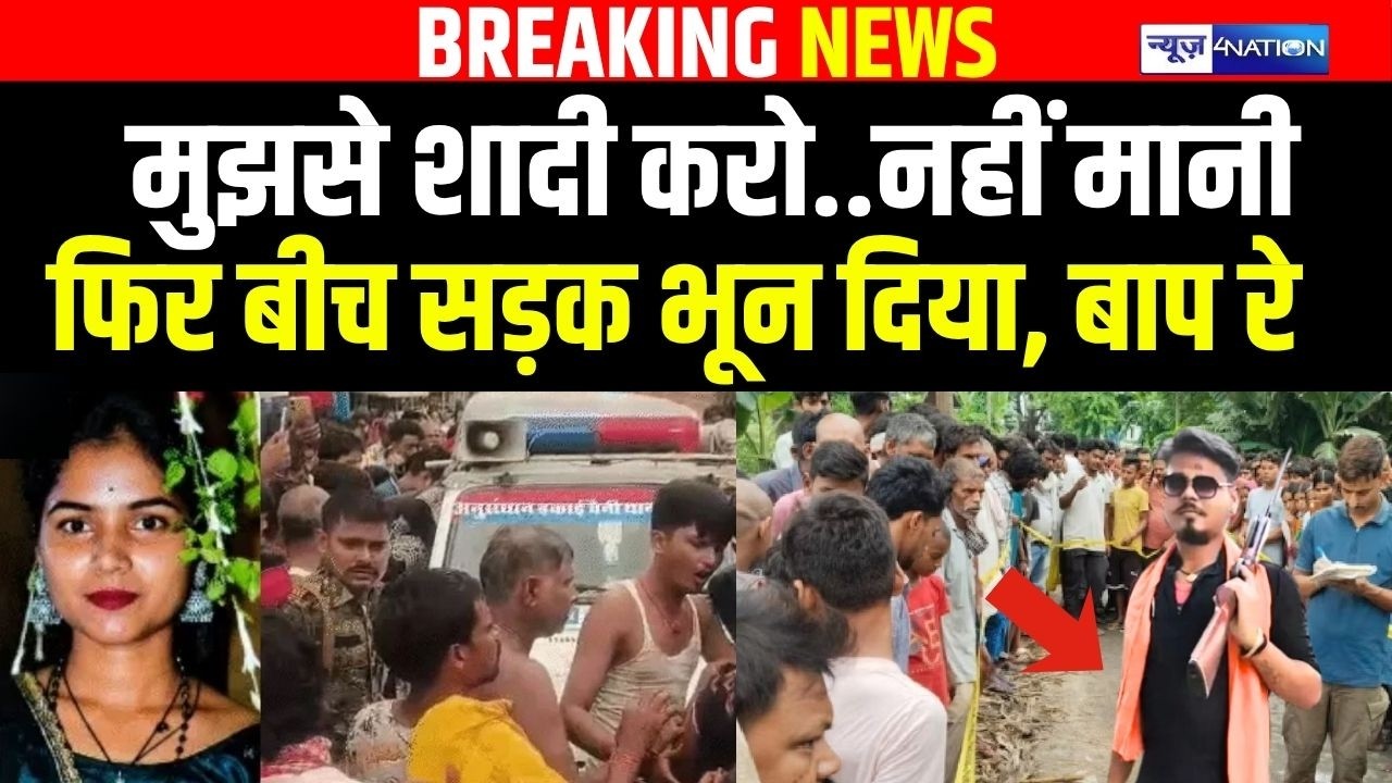 Bihar में शादी से इंकार करने पर बीच सड़क भून दिया, बाप रे | Bihar News | News4Nation