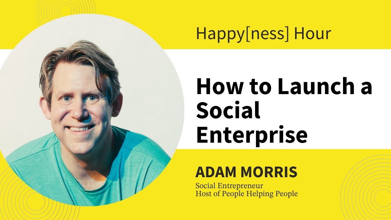 How to Launch a Social Enterprise with Adam Morris || Happy[ness] Hour