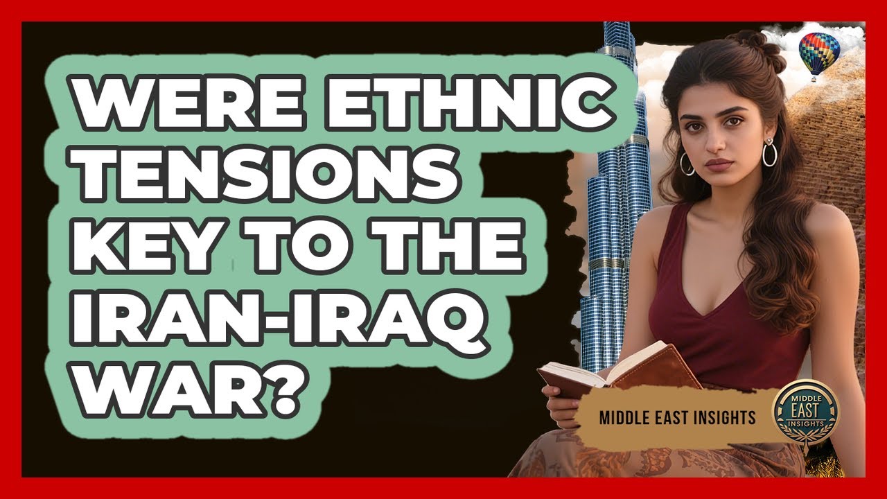 Were Ethnic Tensions Key To The Iran-Iraq War? - Middle East Insights
