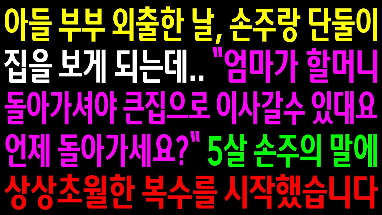 (반전사연)아들 부부 외출한 날, 손주랑 단둘이 집을 보게되는데..5살 손주의 말에 상상초월한 한방을 시작했습니다[신청사연][사이다썰][사연라디오]