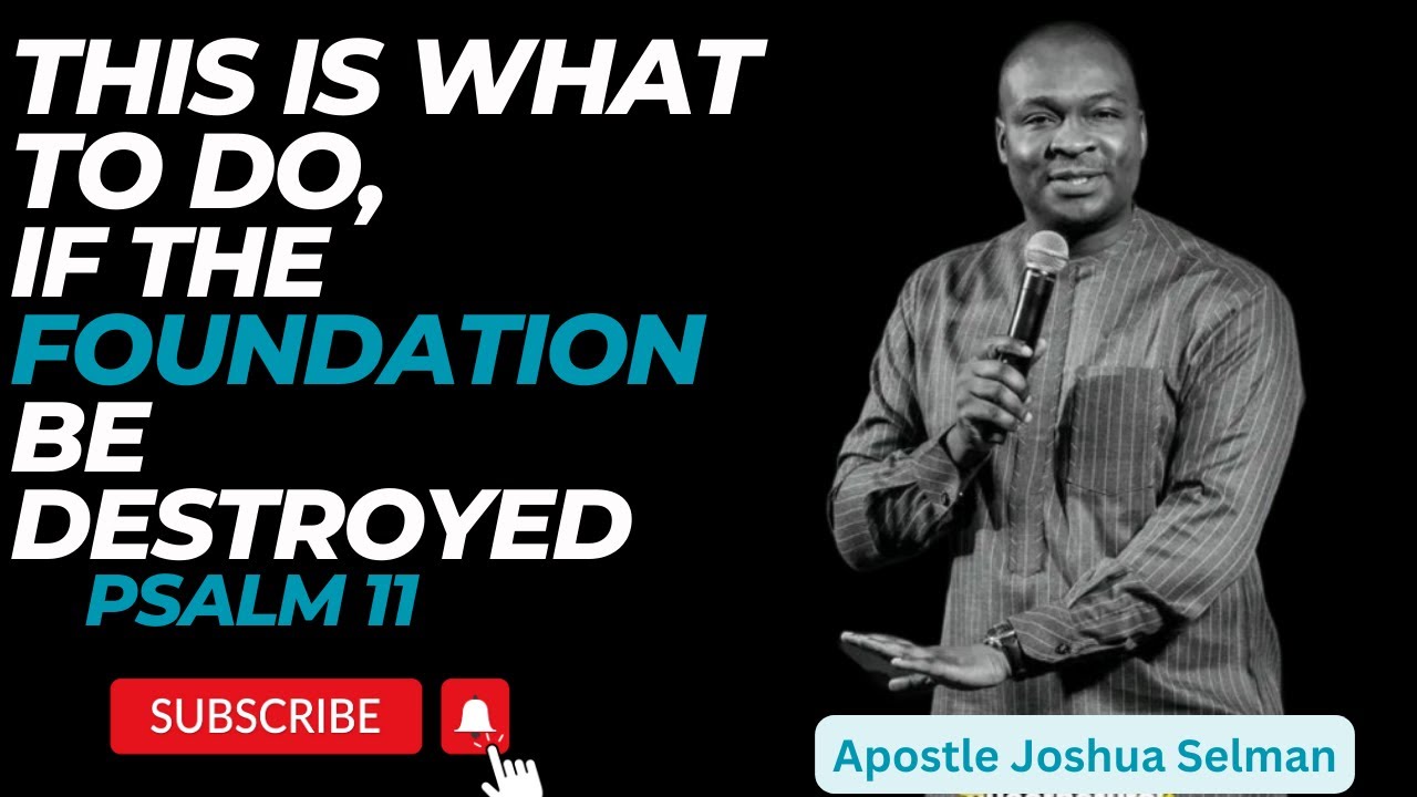 WHAT TO DO IF THE FOUNDATIONS BE DESTROYED - PSALM 11 BY APOSTLE JOSHUA SELMAN