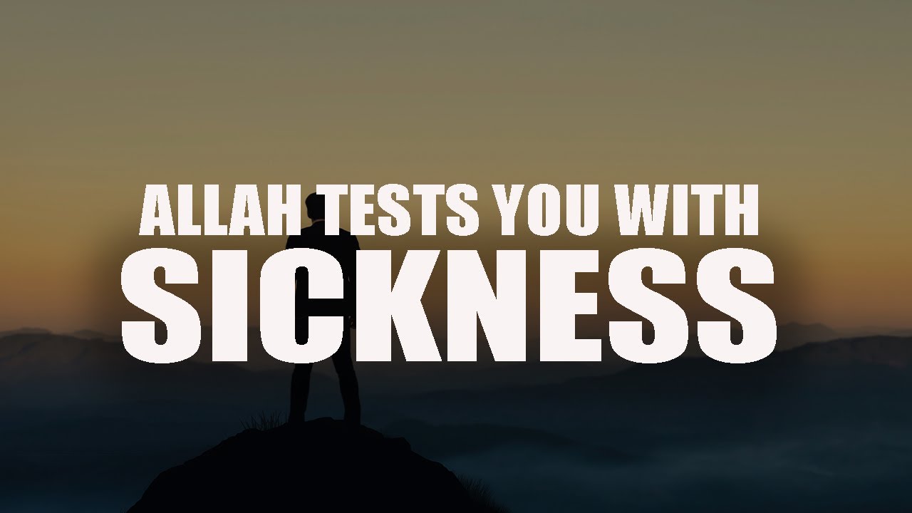 WHEN ALLAH TESTS YOU WITH SICKNESS