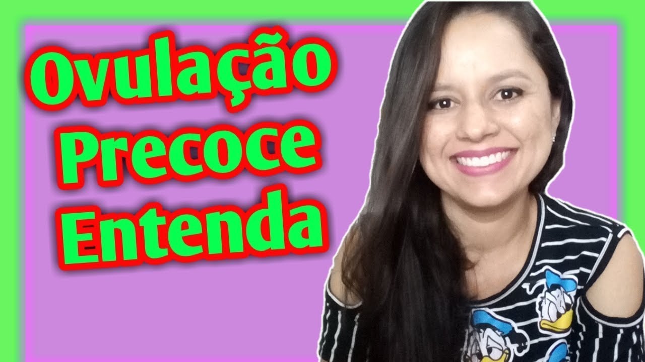 Ovula&ccedil;&atilde;o Precoce - Entenda 👀