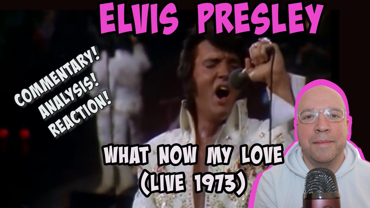 Elvis Presley - What Now My Love?- 1973 LIVE PERFORMANCE COMMENTARY/ANALYSIS/REACTION