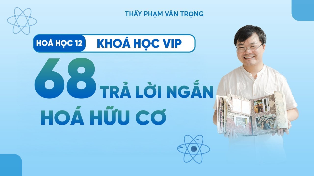 Luyện 68 Câu Trả Lời Ngắn Hóa Hữu Cơ | Đề Số 3 – Hóa Học 12 | Thầy Phạm Văn Trọng