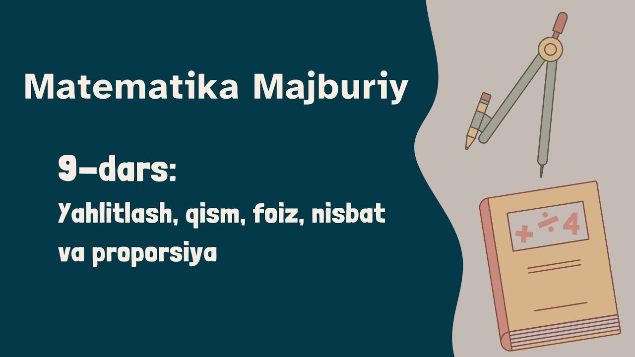 Matematika Majburiy. 9-dars: Yahlitlash, qism, foiz, nisbat va proporsiya