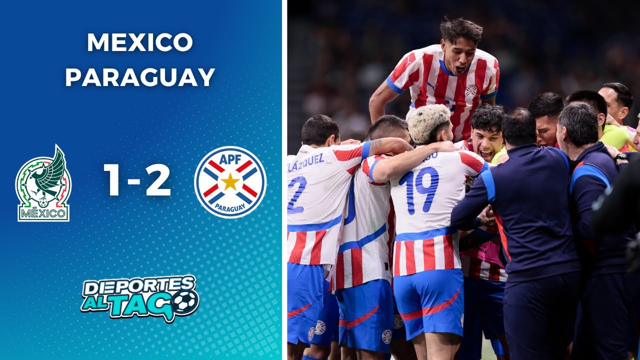🔥 PARAGUAY agravó la situación de MÉXICO tras GANARLE 2-1 en un AMISTOSO INTERNACIONAL