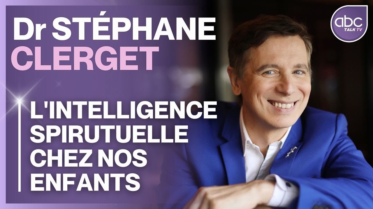 Dr Stéphane CLERGET - L'intelligence SPIRITUELLE chez nos ENFANTS