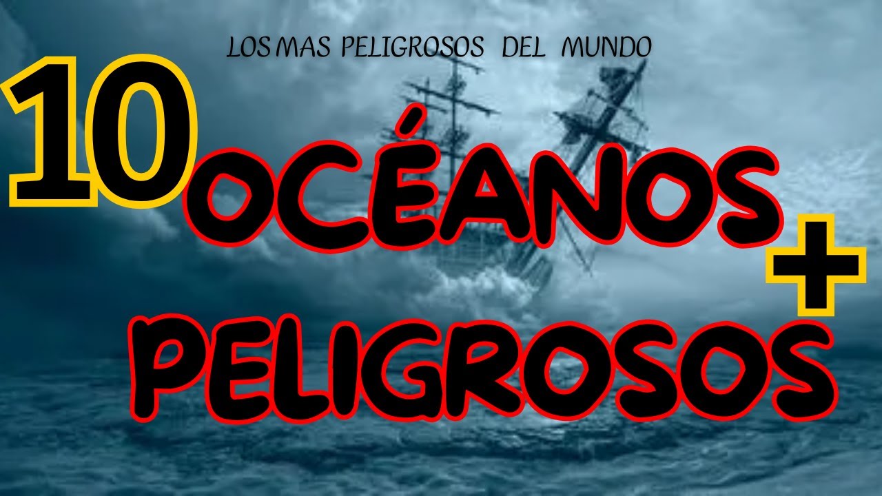 10 OCÉANOS MÁS PELIGROSOS DEL MUNDO