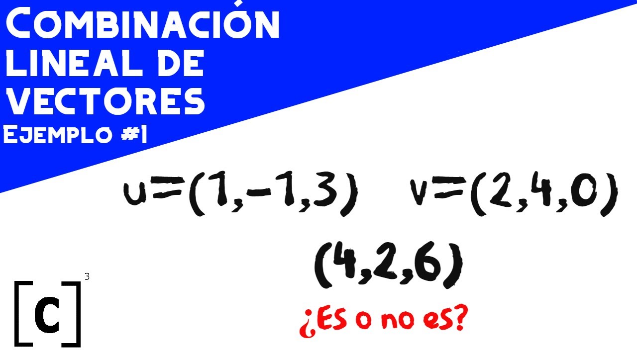 COMBINACI&Oacute;N LINEAL DE VECTORES |EJEMPLO 1 EN R3|. &Aacute;LGEBRA LINEAL.-CuentaConCharly