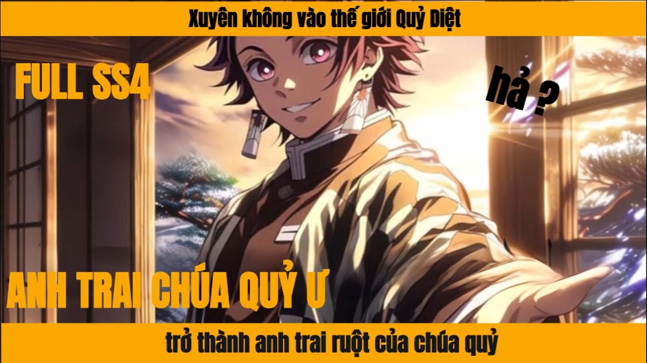 FULL SS4 | Xuyên không vào thế giới Quỷ Diệt, trở thành anh trai ruột của CHÚA QUỶ