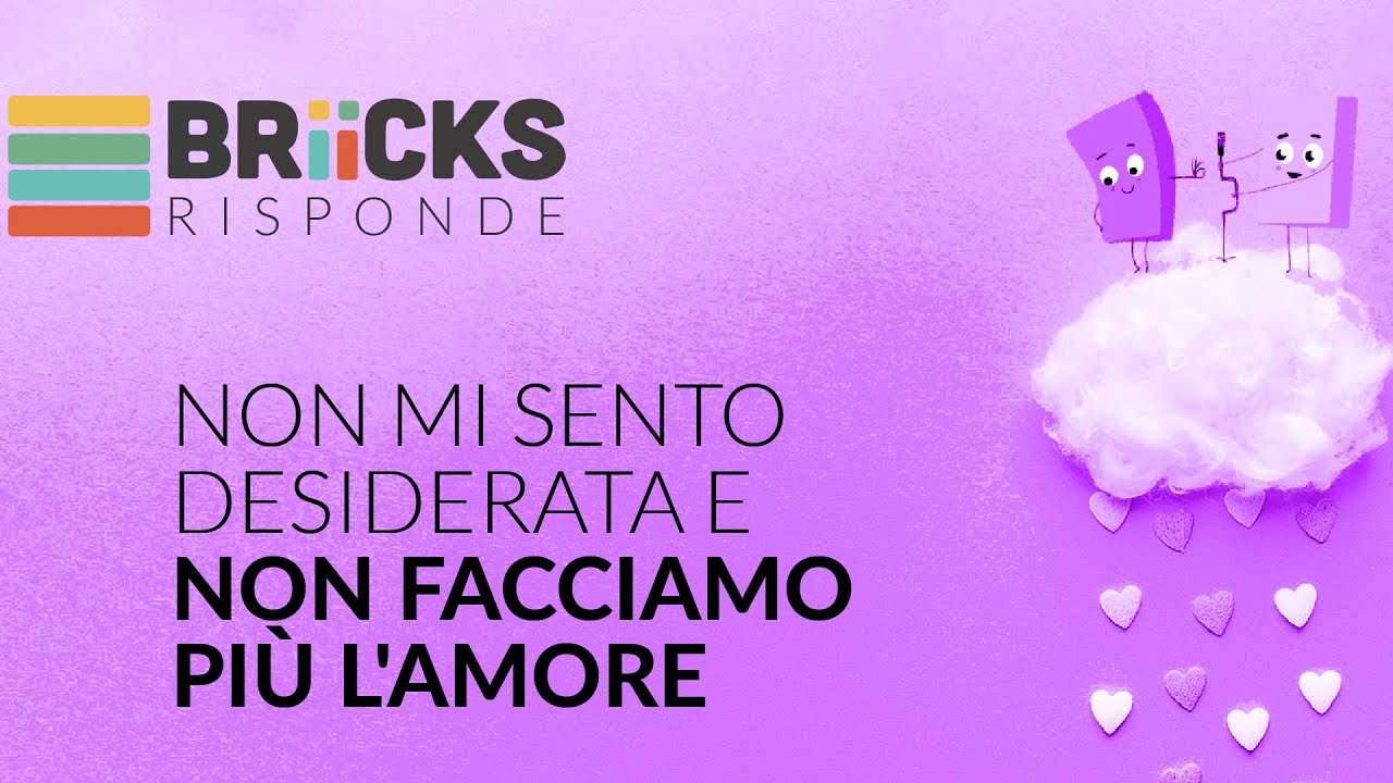 Non mi sento desiderata e non facciamo più l'amore | BRIICKS RISPONDE 01