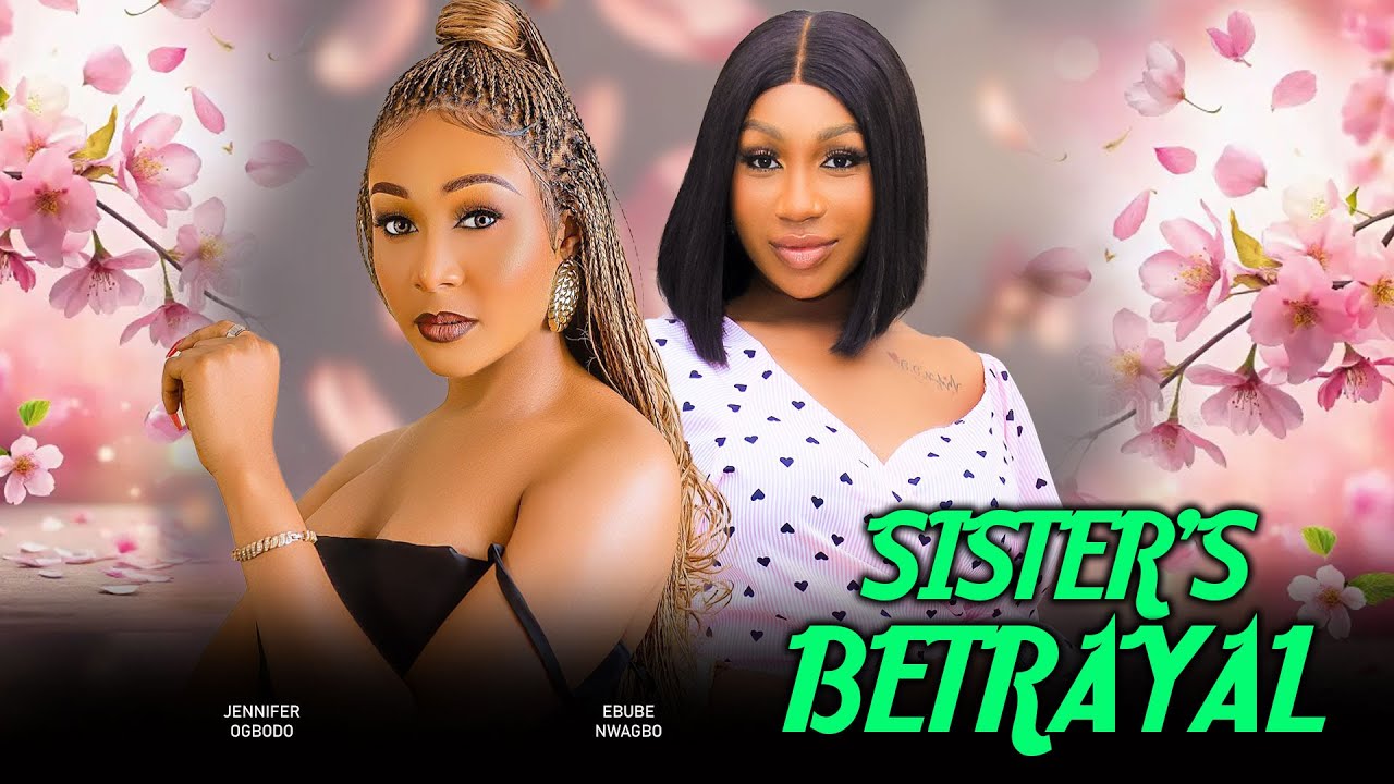 SISTER'S BETRAYAL - EBUBE NWAGBO, JENNIFER OGBODO 2025 Latest Nigerian Movie