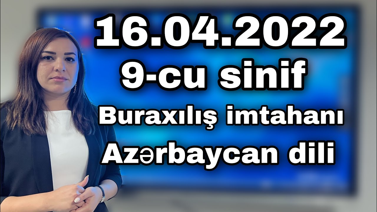 16.04.2022.   9-cu sinif Buraxılış imtahanı Azərbaycan dili