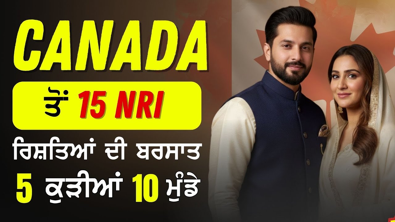 Canada ਤੋਂ 15 NRI ਰਿਸ਼ਤਿਆਂ ਦੀ ਬਰਸਾਤ – 5 ਕੁੜੀਆਂ, 10 ਮੁੰਡੇ