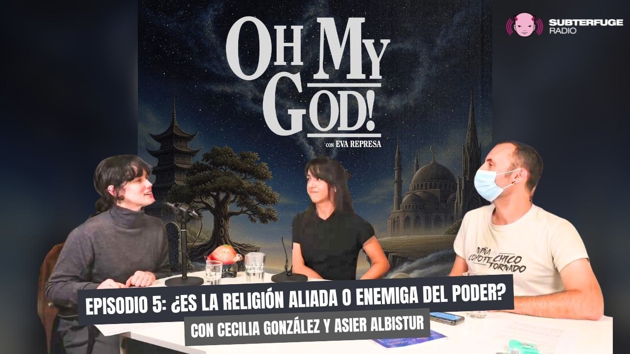 OH MY GOD! #5. ¿Es la religión aliada o enemiga del poder? con Cecilia González y Asier Albistur