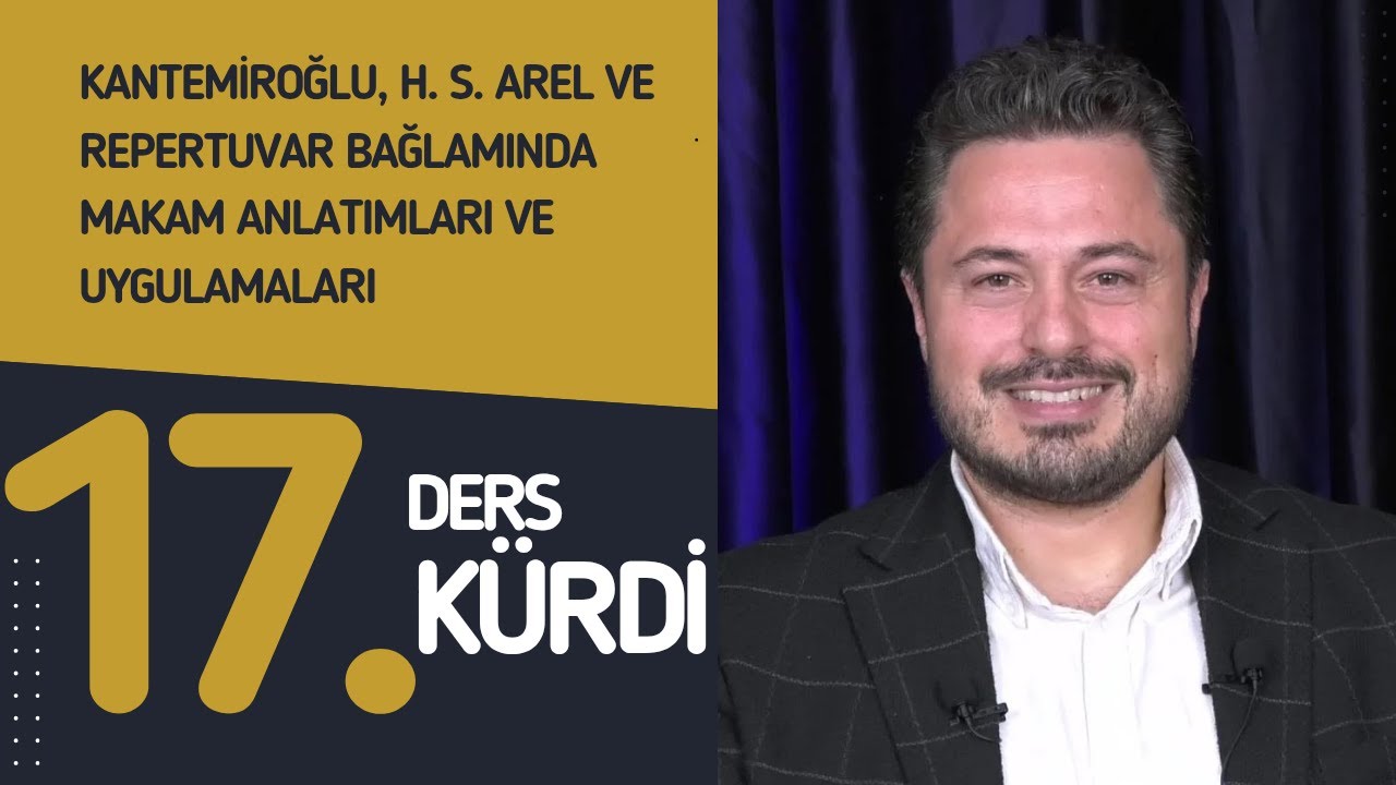 17. Ders: Kürdi - Doç. Dr. Sami Dural-Kantemiroğlu, H. S. Arel ve Repertuvar Bağlamında Makamlar