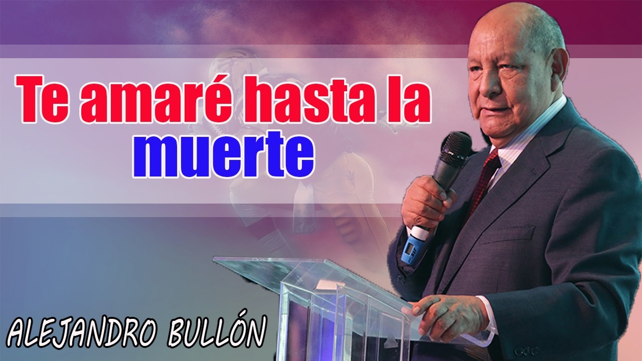 Te amaré hasta la muerte - Sermón 4 -  Pastor Alejandro Bullón