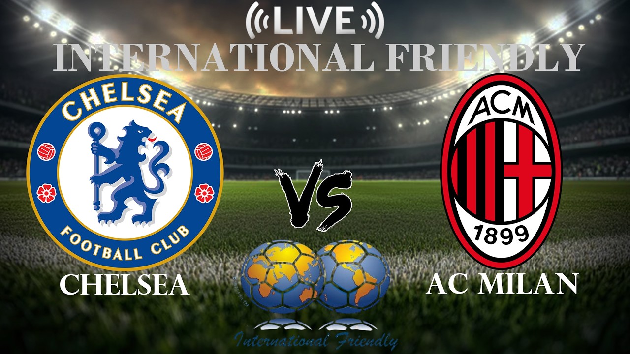 🔴 Chelsea vs AC Milan | International Club Friendly | Live Score