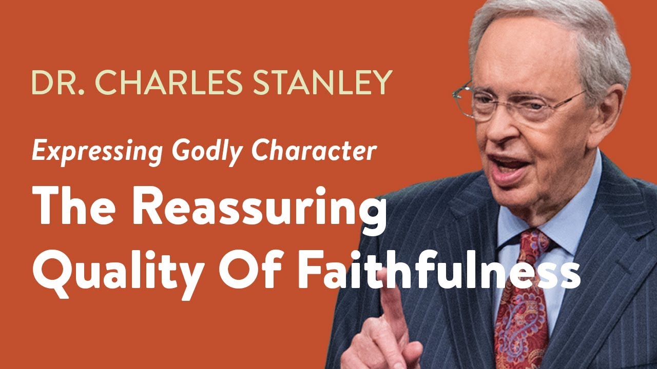 The Reassuring Quality of Faithfulness – Dr. Charles Stanley
