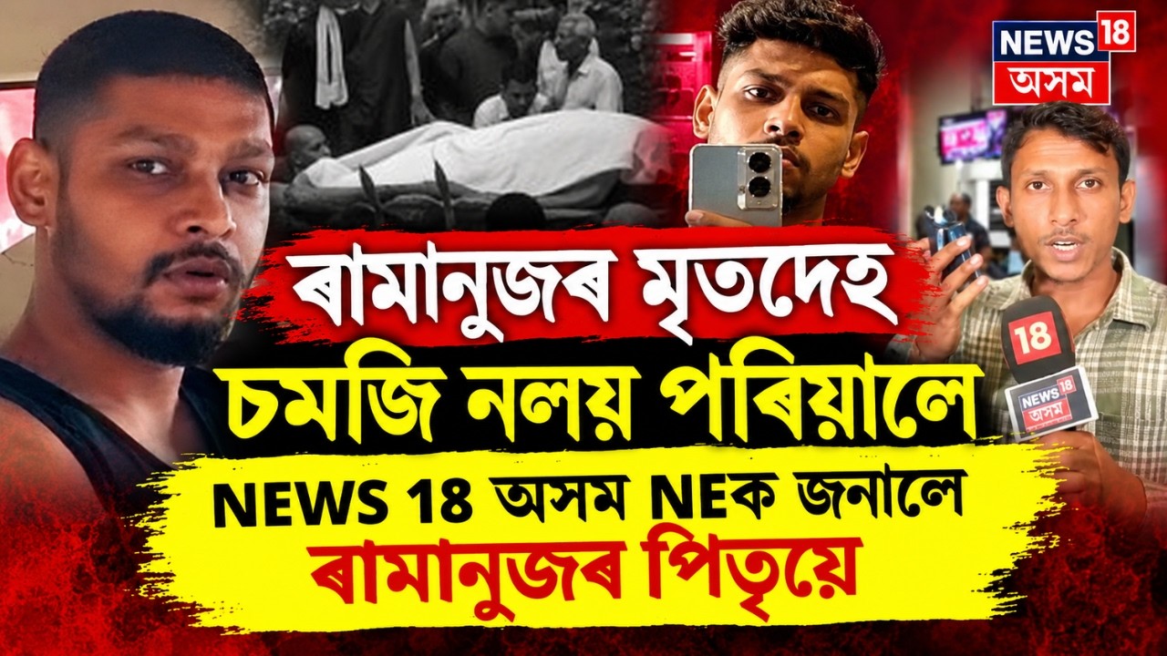 Ramananuj Goswami Death | ৰামানুজৰ মৃতদেহ চমজি নলয় পৰিয়ালে,NEWS 18 অসম NEক জনালে ৰামানুজৰ পিতৃয়ে