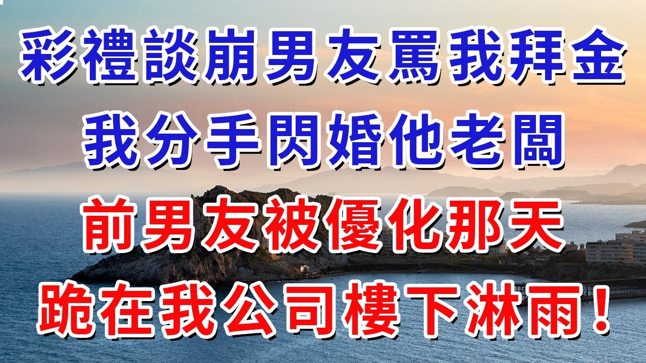 彩禮談崩男友罵我拜金，我分手閃婚他老闆，前男友被優化那天跪在我公司樓下淋雨！#生活經驗#情感故事#故事#小說#戀愛#情感#婚姻
