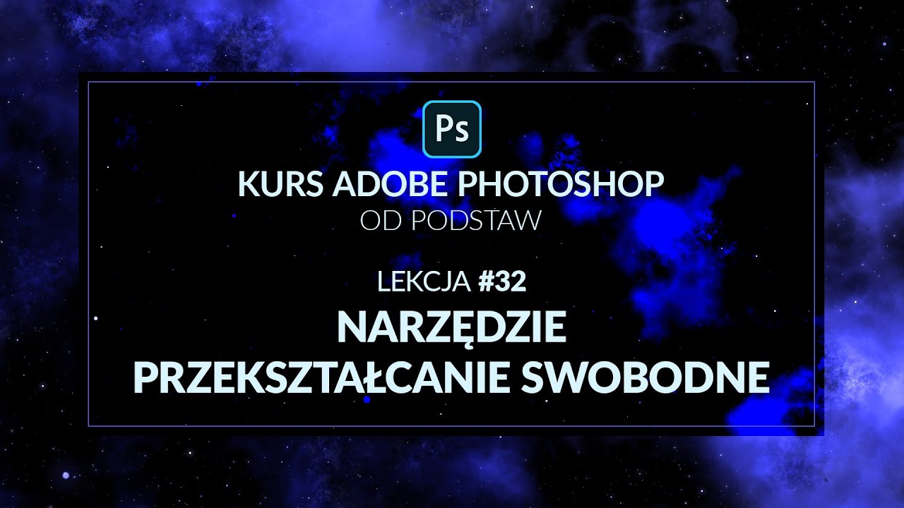Kurs Adobe Photoshop od podstaw - #32 - Przekształcanie swobodne