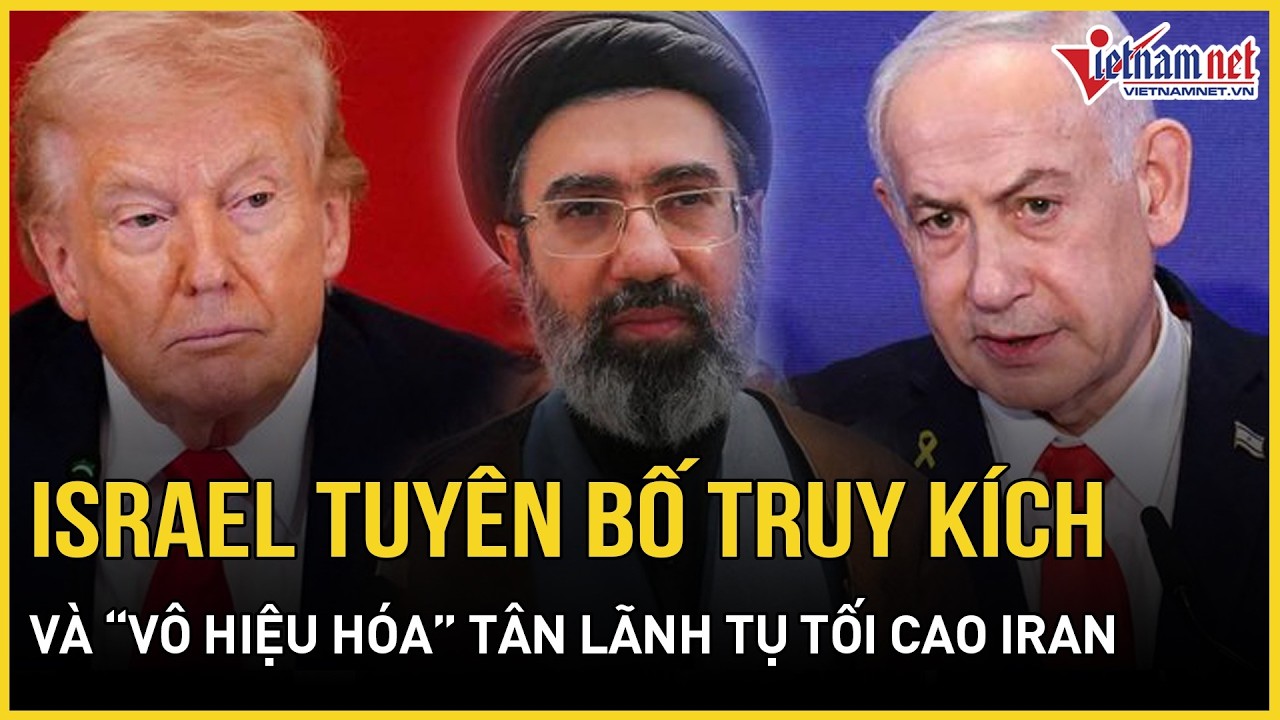 Cực nguy cấp: Israel tuyên bố “lên nòng” truy kích và “vô hiệu hóa” tân Lãnh tụ tối cao Iran