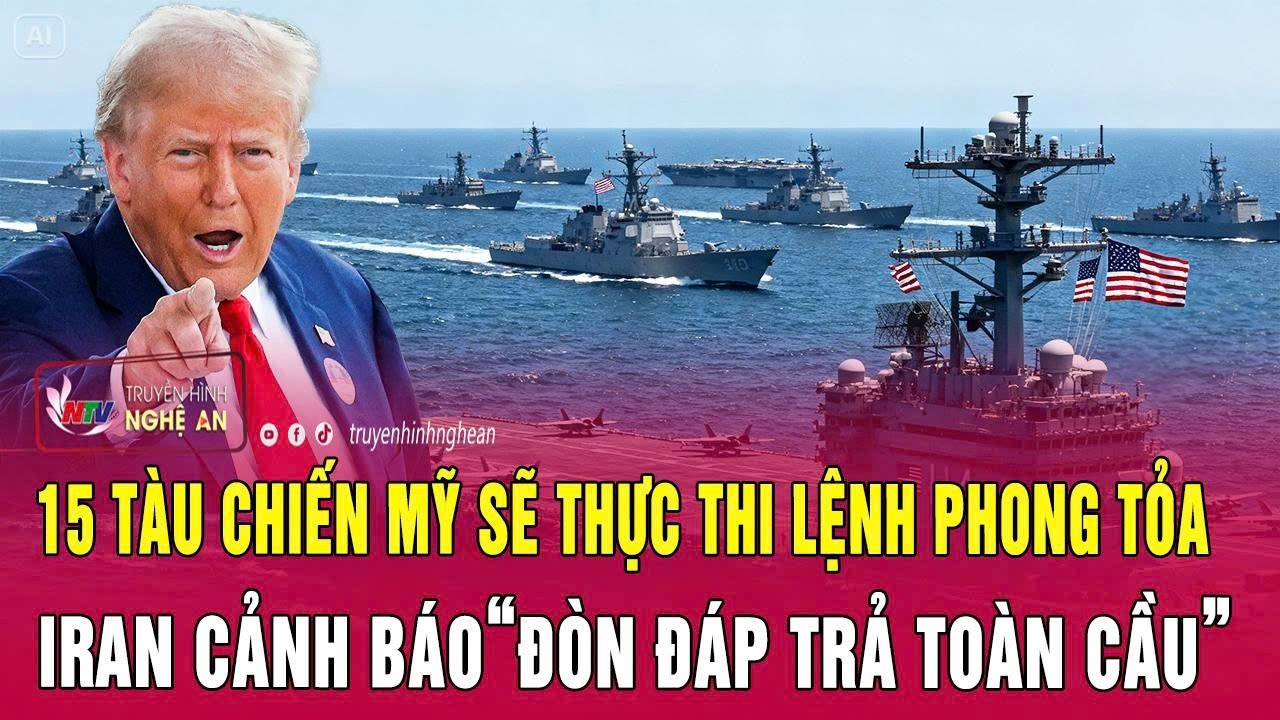 Thời sự quốc tế: 15 t&agrave;u chiến Mỹ sẽ thực thi lệnh phong tỏa, Iran cảnh b&aacute;o&ldquo;đ&ograve;n đ&aacute;p trả to&agrave;n cầu&rdquo;