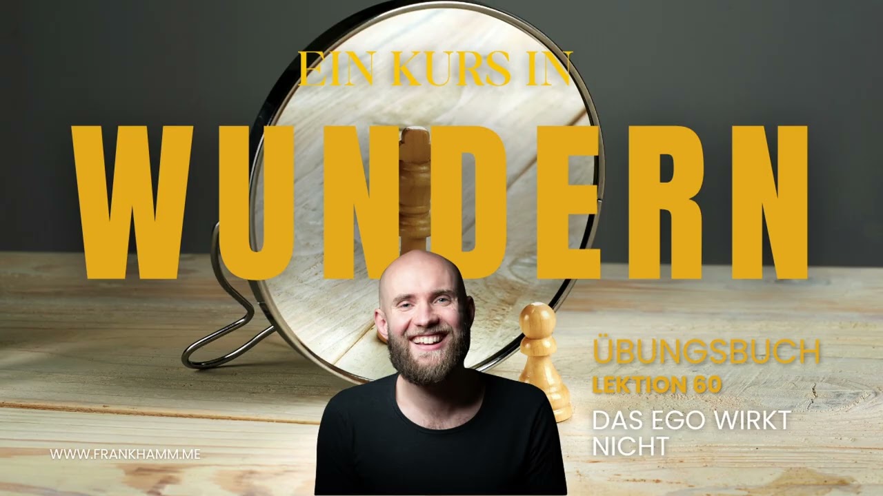 Das Ego wirkt nicht – Lektion 60 – Ein Kurs in Wundern mit Frank Hamm