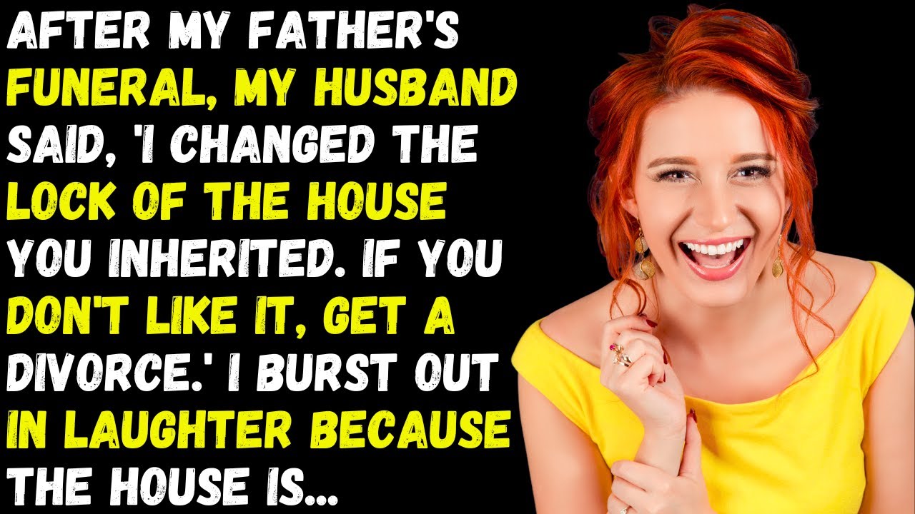 After my father's funeral, my husband said, I took the house you inherited. I burst out in laughter