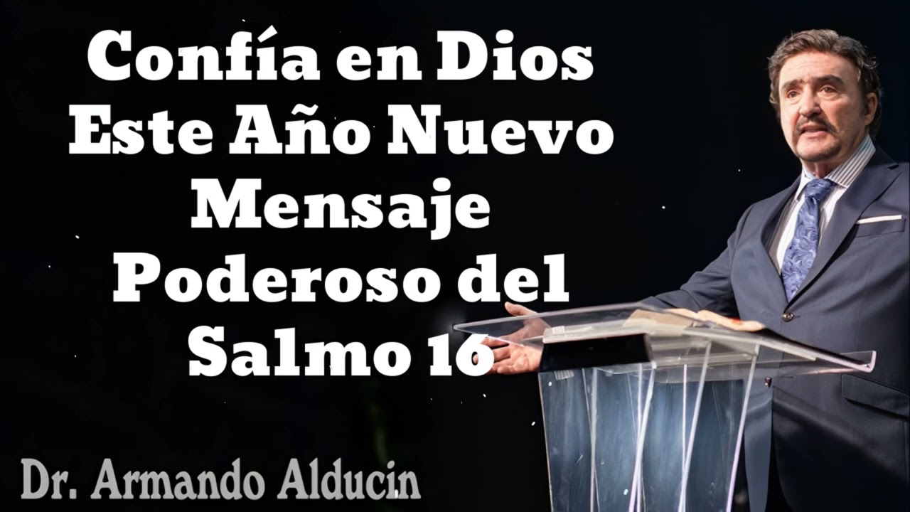 Confía en Dios Este Año Nuevo Mensaje Poderoso del Salmo 16- Pastor y Dr. Armando Alducín