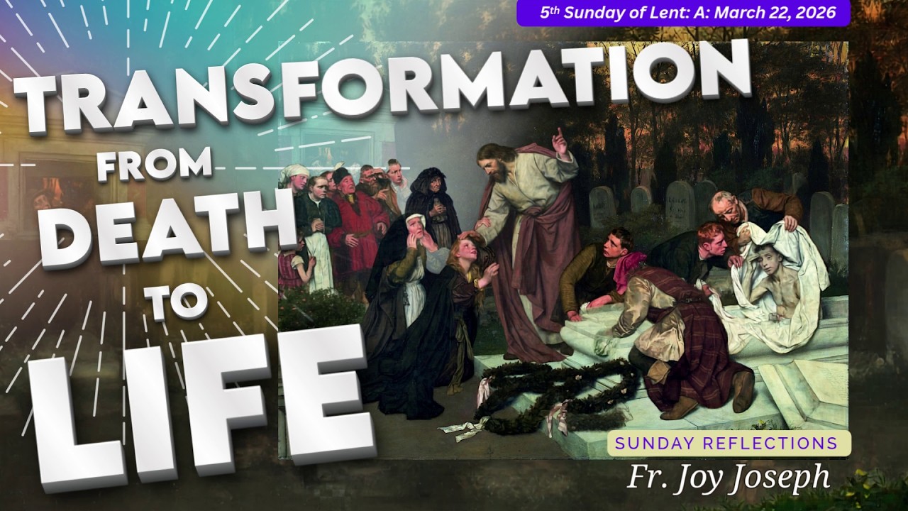 Sunday Reflections with Fr. Joy Joseph: March 22, 2026: Transformation from Death to Life