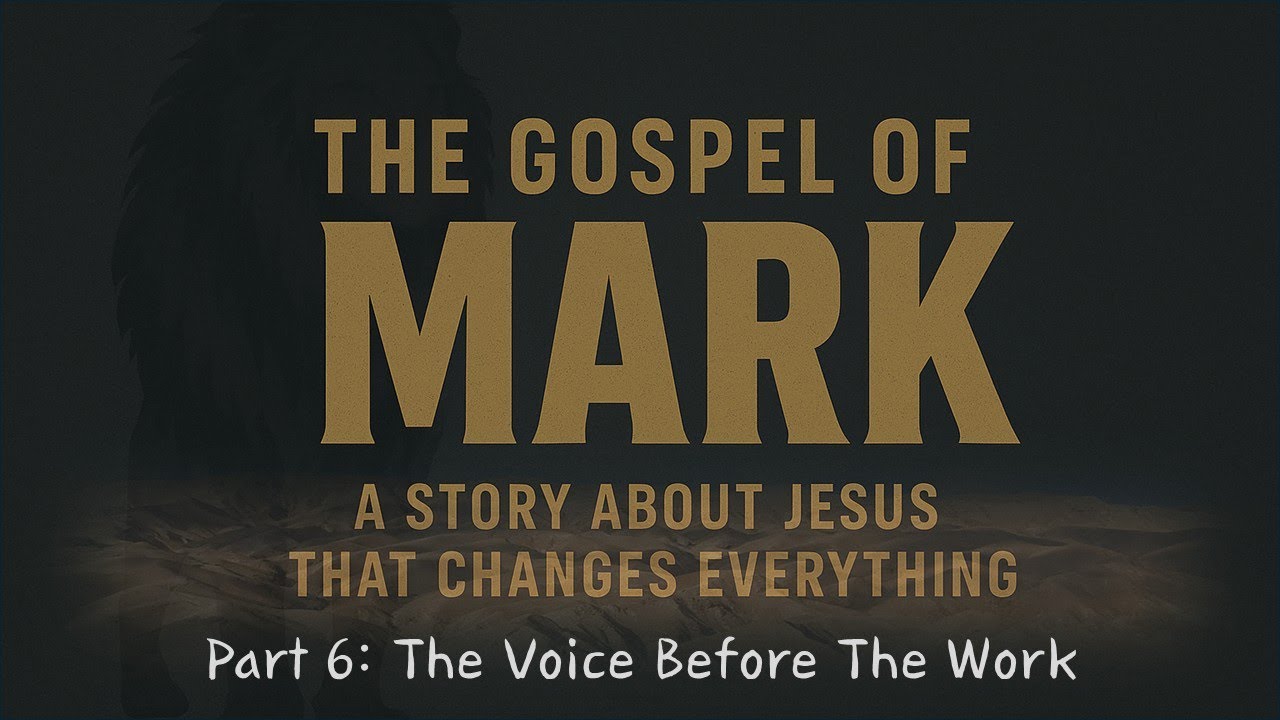 GOSPEL OF MARK | Part 6: The Voice Before The Work