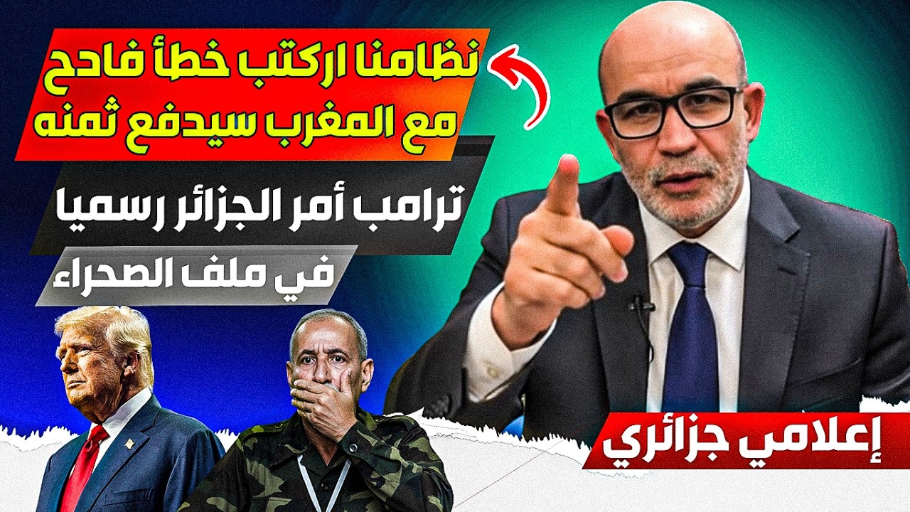 نظاامنا ارتكب خطأ فاادح مع المغرب سيدفع ثمنه غالياا، وترامب أمر نظامنا رسميا في ملف الصحراء
