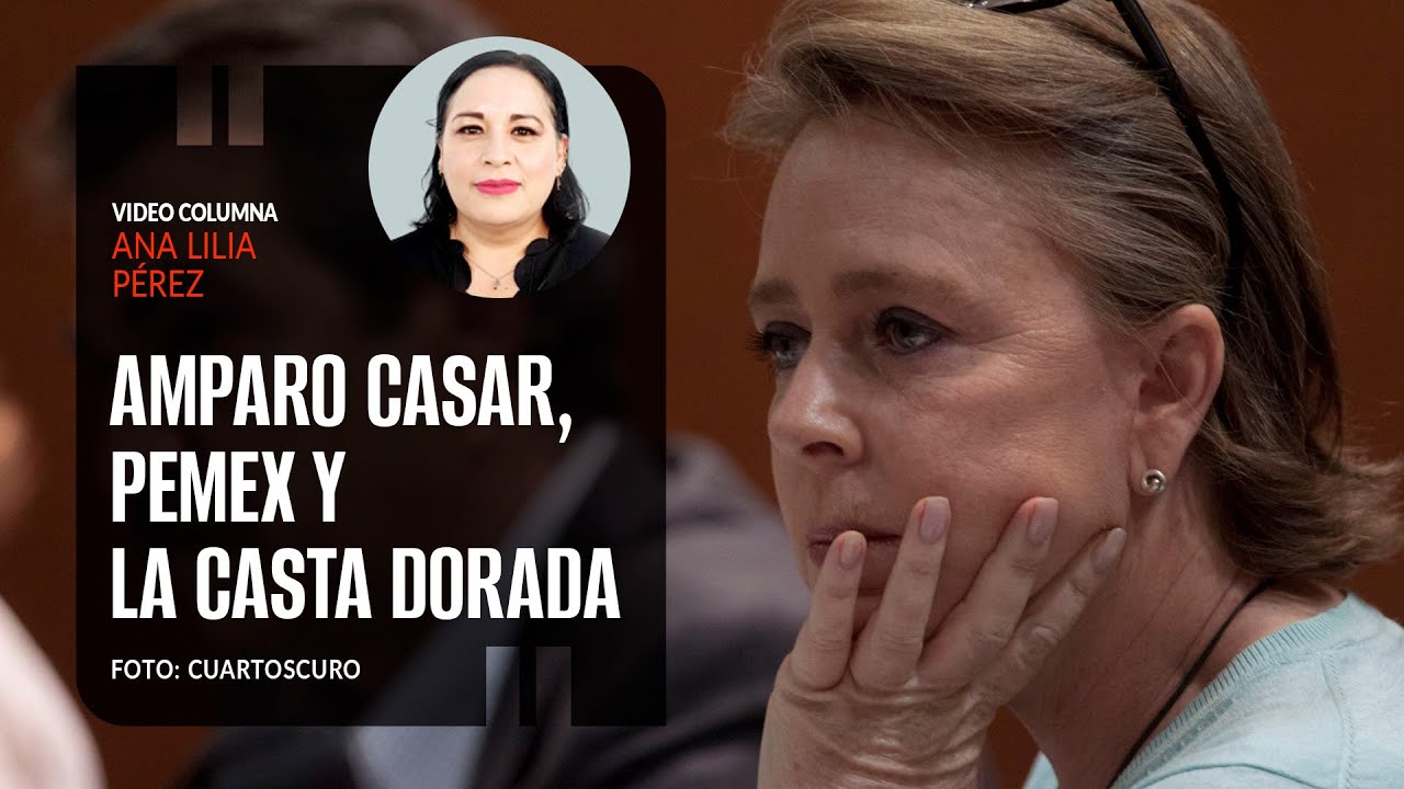 Amparo Casar, Pemex y la casta dorada. Por Ana Lilia Pérez