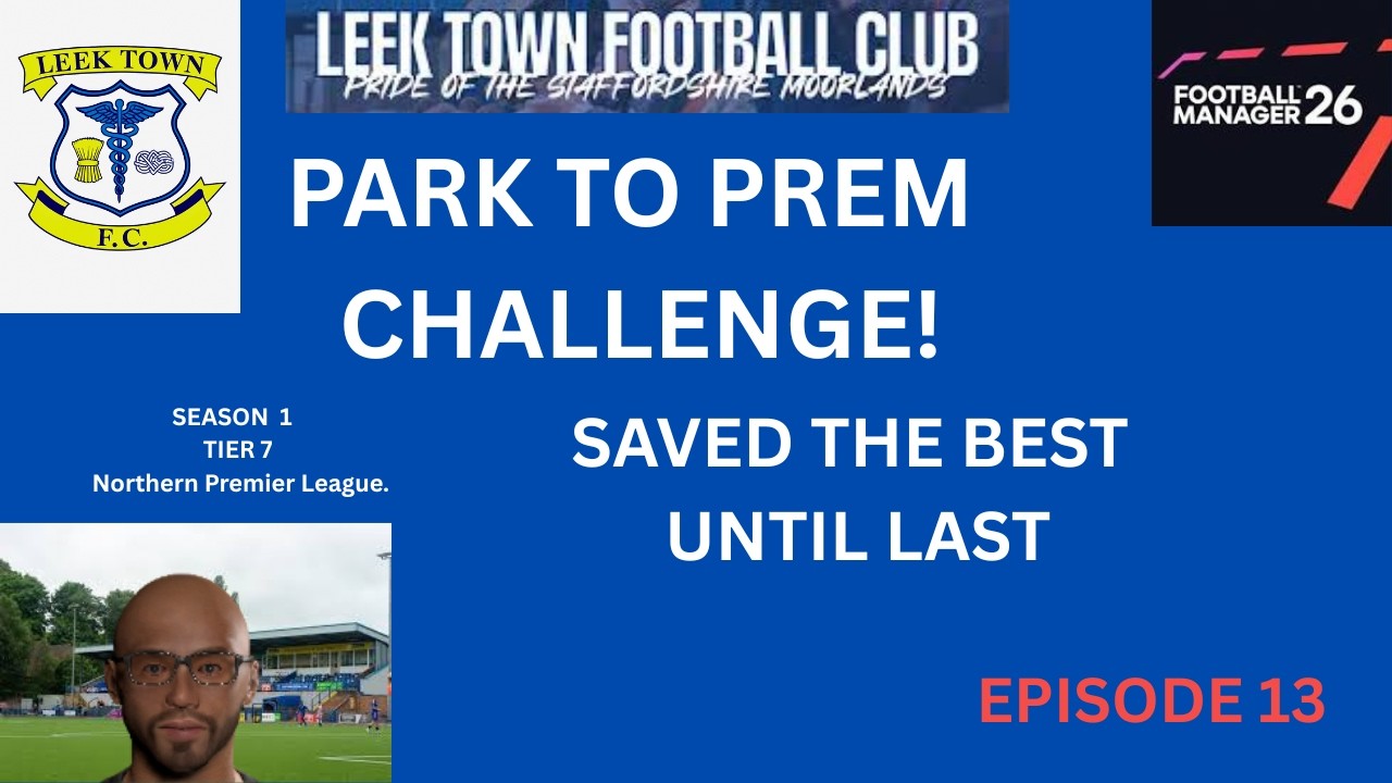 LEEK TOWN.  Park to Prem.  EP13 - SAVED THE BEST UNTIL LAST!