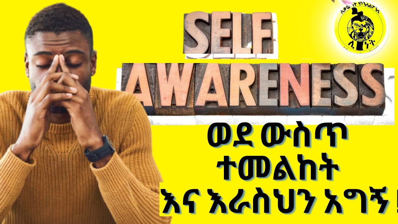 ማንነት | self Awareness | ወደ ውስጥ ተመልከት እና እራስህን አግኝ !
