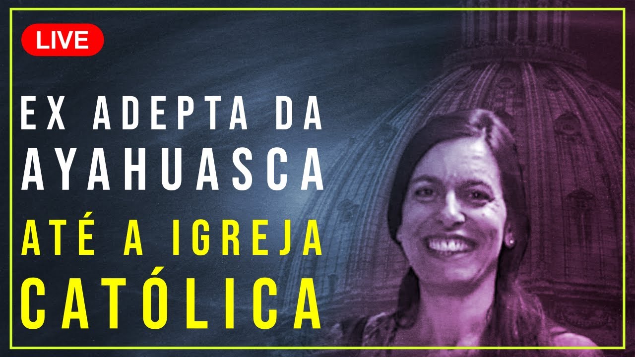 Ex Adepta da Ayahuasca Conta Seu Caminho At&eacute; a Igreja Cat&oacute;lica - Testemunho