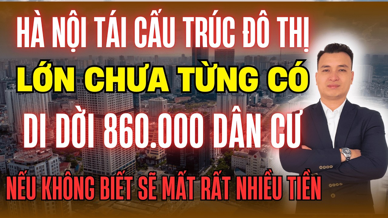 Hà Nội Tái Cấu Trúc Đô Thị Lớn Chưa Từng Có DI DỜI 860.000 DÂN, Nếu Không Biết Sẽ Mất Rất Nhiều Tiền