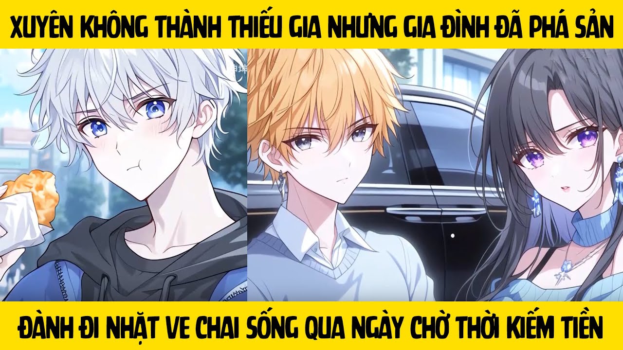 FULL Xuyên không thành thiếu gia nhưng gia đình đã phá sản - Tôi đành đi nhặt ve chai sống qua ngày