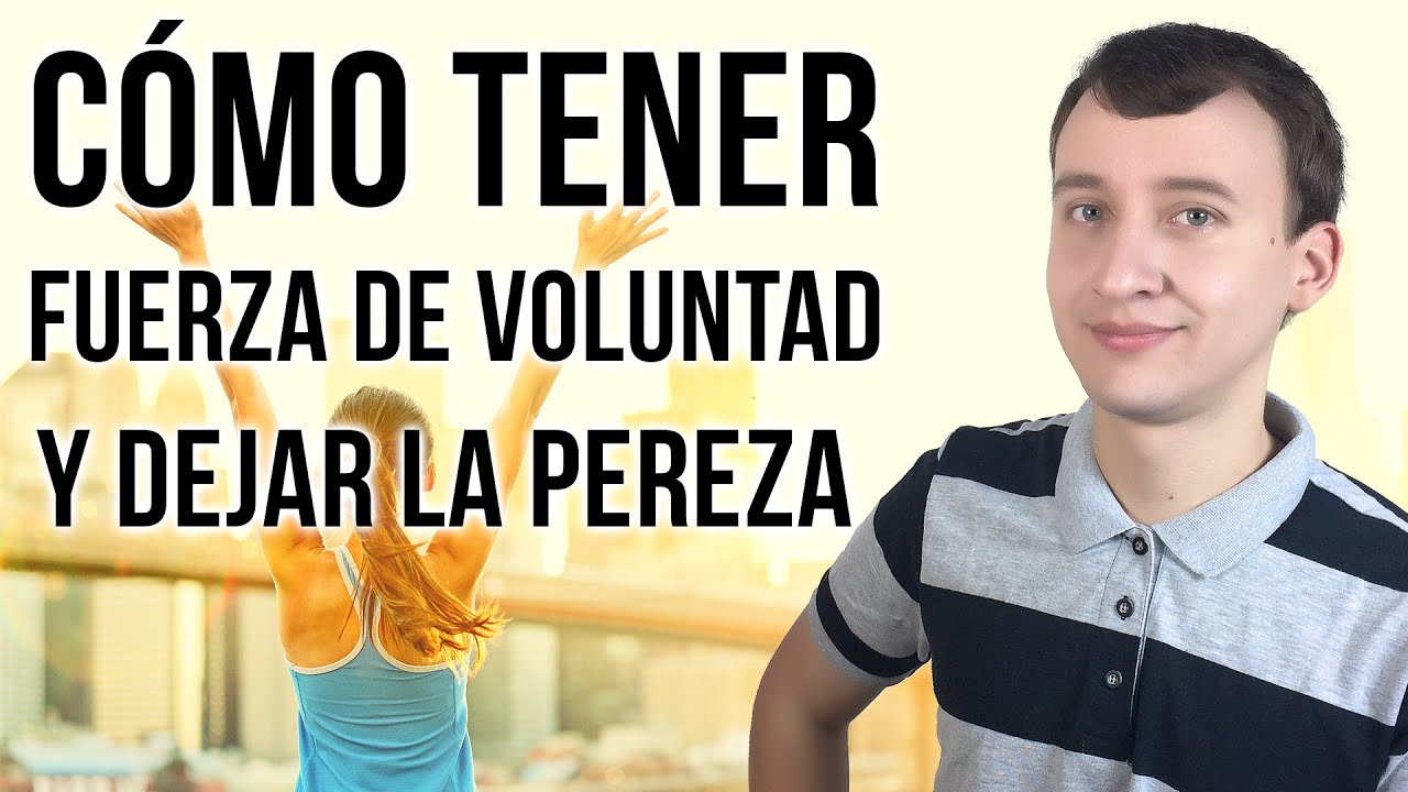 Cómo Tener Fuerza De Voluntad Y Vencer La Pereza