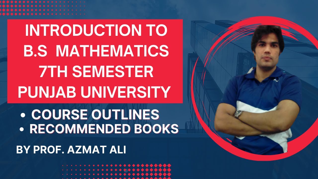 INTRODUCTION TO B.S MATHEMATICS 7TH SEMESTER PUNJAB UNIVERSITY COURSE OUT LINES & RECOMMENDED BOOKS.